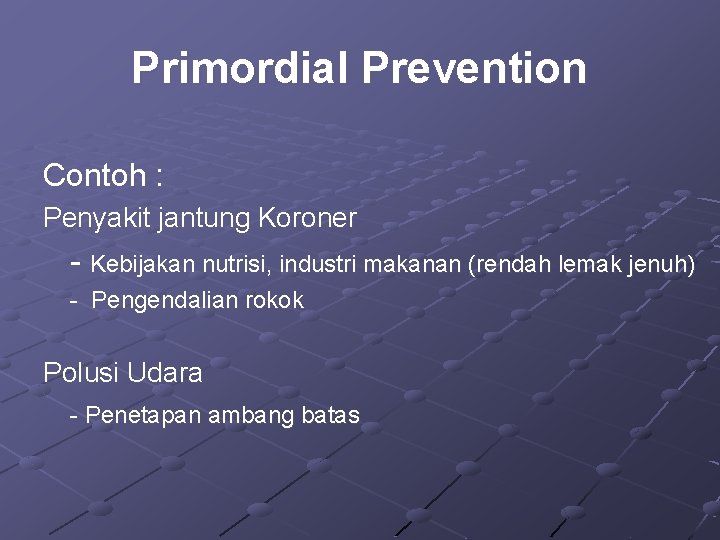 Primordial Prevention Contoh : Penyakit jantung Koroner - Kebijakan nutrisi, industri makanan (rendah lemak