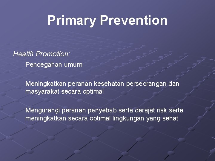 Primary Prevention Health Promotion: Pencegahan umum Meningkatkan peranan kesehatan perseorangan dan masyarakat secara optimal