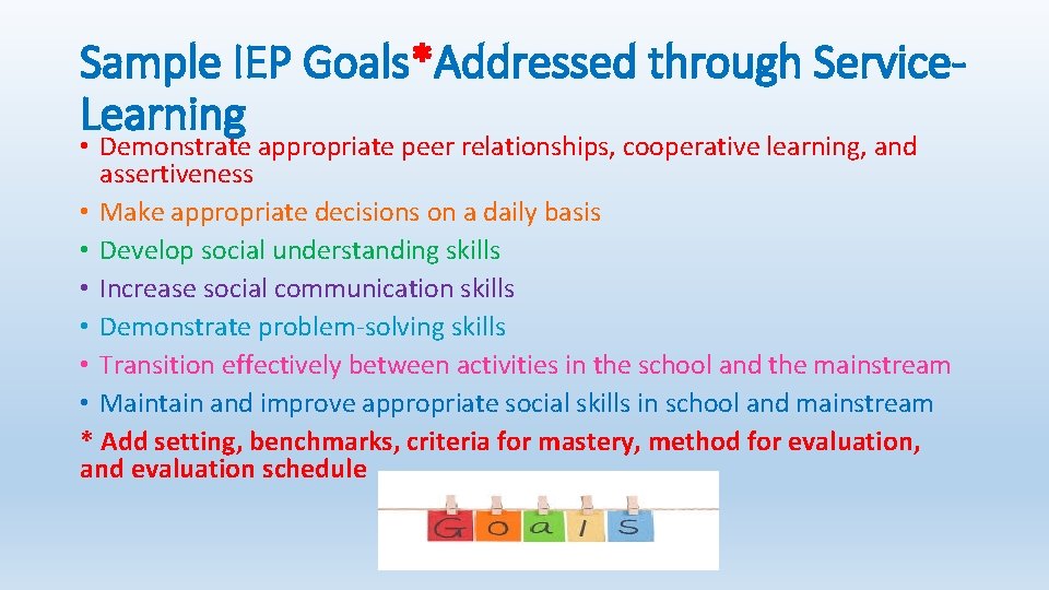 Sample IEP Goals*Addressed through Service. Learning • Demonstrate appropriate peer relationships, cooperative learning, and