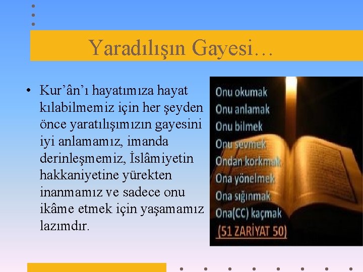 Yaradılışın Gayesi… • Kur’ân’ı hayatımıza hayat kılabilmemiz için her şeyden önce yaratılışımızın gayesini iyi