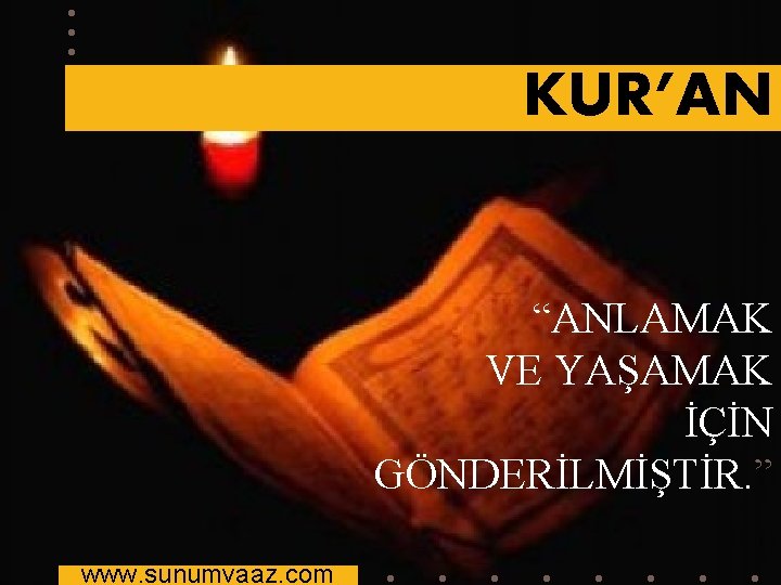 KUR’AN “ANLAMAK VE YAŞAMAK İÇİN GÖNDERİLMİŞTİR. ” www. sunumvaaz. com 