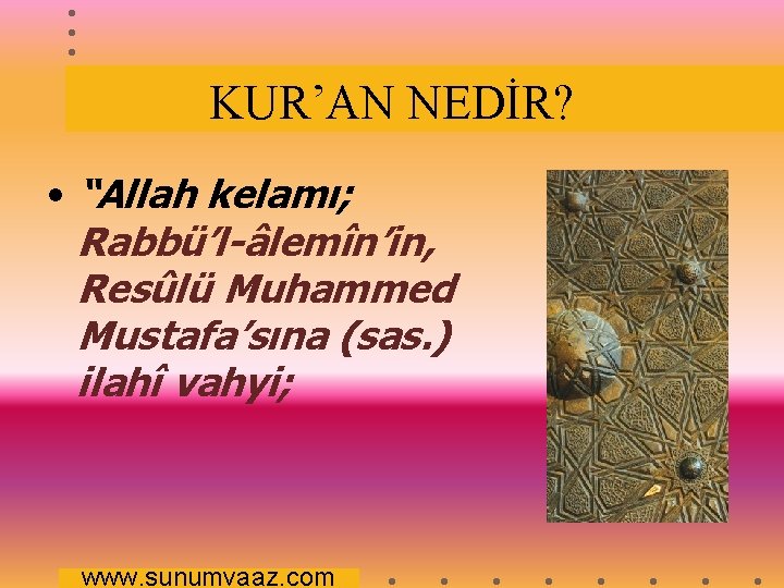 KUR’AN NEDİR? • “Allah kelamı; Rabbü’l-âlemîn’in, Resûlü Muhammed Mustafa’sına (sas. ) ilahî vahyi; www.