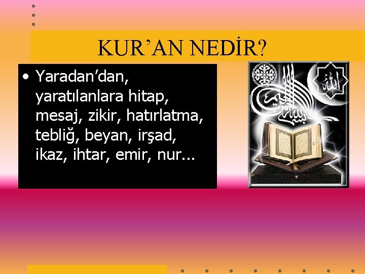 KUR’AN NEDİR? • Yaradan’dan, yaratılanlara hitap, mesaj, zikir, hatırlatma, tebliğ, beyan, irşad, ikaz, ihtar,