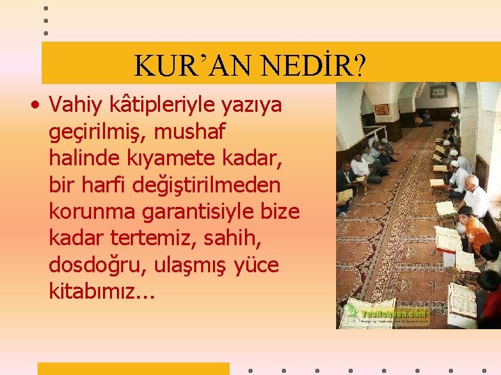 KUR’AN NEDİR? • Vahiy kâtipleriyle yazıya geçirilmiş, mushaf halinde kıyamete kadar, bir harfi değiştirilmeden