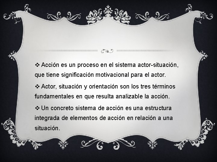 v Acción es un proceso en el sistema actor-situación, que tiene significación motivacional para