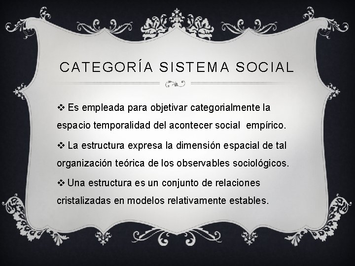 CATEGORÍA SISTEMA SOCIAL v Es empleada para objetivar categorialmente la espacio temporalidad del acontecer
