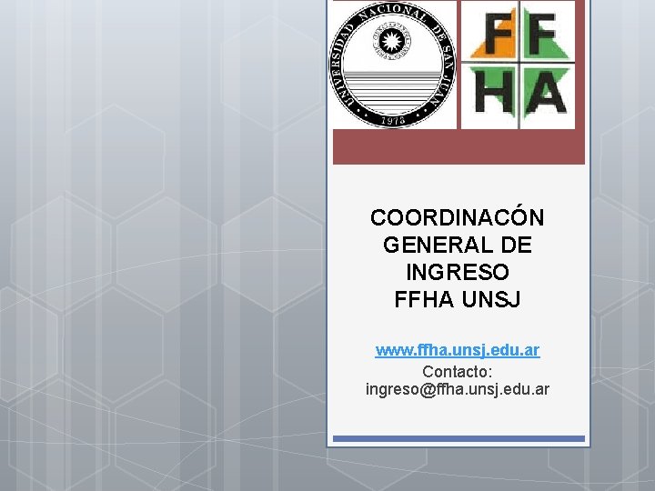 COORDINACÓN GENERAL DE INGRESO FFHA UNSJ www. ffha. unsj. edu. ar Contacto: ingreso@ffha. unsj.