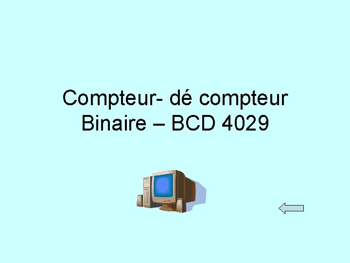 Compteur- dé compteur Binaire – BCD 4029 