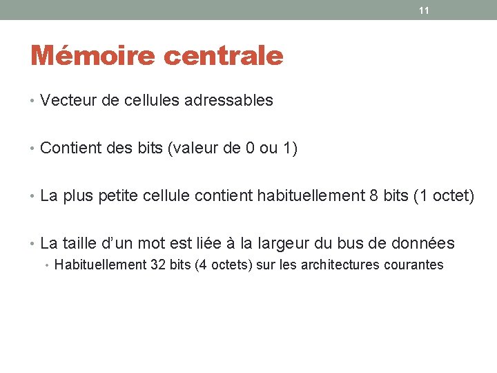 11 Mémoire centrale • Vecteur de cellules adressables • Contient des bits (valeur de 11 Mémoire centrale • Vecteur de cellules adressables • Contient des bits (valeur de