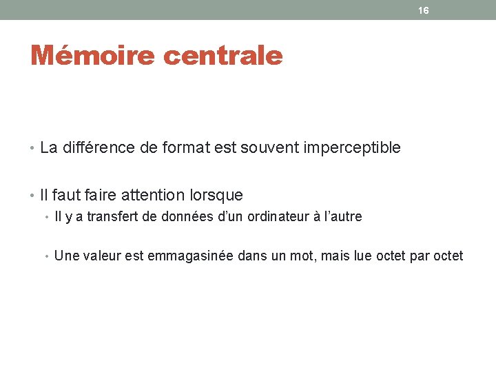 16 Mémoire centrale • La différence de format est souvent imperceptible • Il faut 16 Mémoire centrale • La différence de format est souvent imperceptible • Il faut