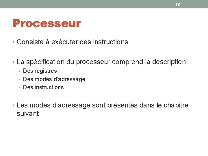 18 Processeur • Consiste à exécuter des instructions • La spécification du processeur comprend 18 Processeur • Consiste à exécuter des instructions • La spécification du processeur comprend