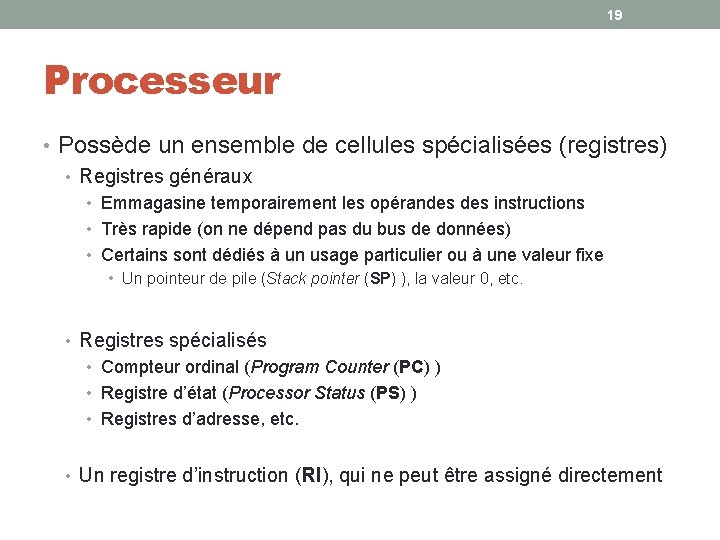 19 Processeur • Possède un ensemble de cellules spécialisées (registres) • Registres généraux • 19 Processeur • Possède un ensemble de cellules spécialisées (registres) • Registres généraux •