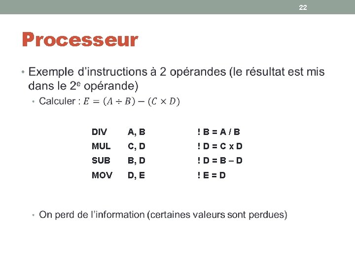 22 Processeur • DIV A, B !B=A/B MUL C, D !D=Cx. D SUB B, 22 Processeur • DIV A, B !B=A/B MUL C, D !D=Cx. D SUB B,