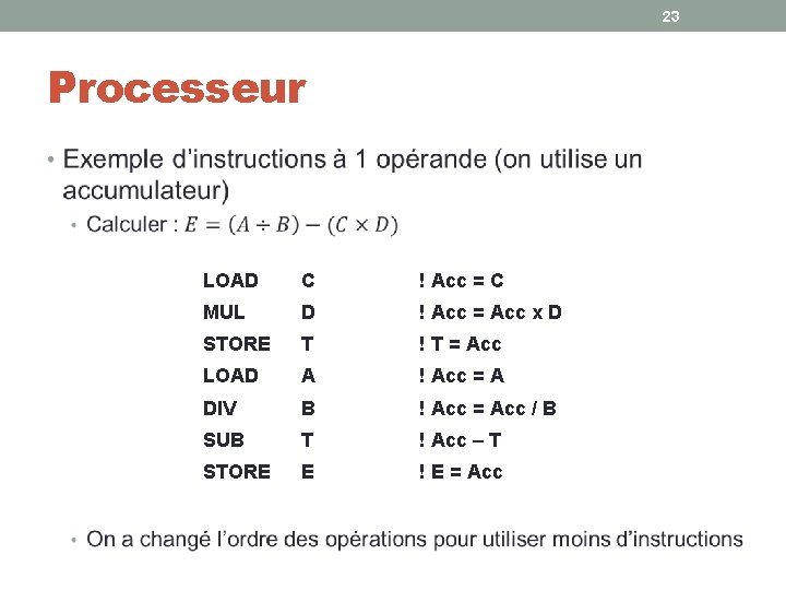 23 Processeur • LOAD C ! Acc = C MUL D ! Acc = 23 Processeur • LOAD C ! Acc = C MUL D ! Acc =
