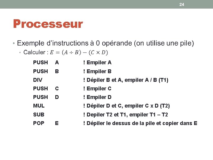 24 Processeur • PUSH A ! Empiler A PUSH B ! Empiler B DIV 24 Processeur • PUSH A ! Empiler A PUSH B ! Empiler B DIV