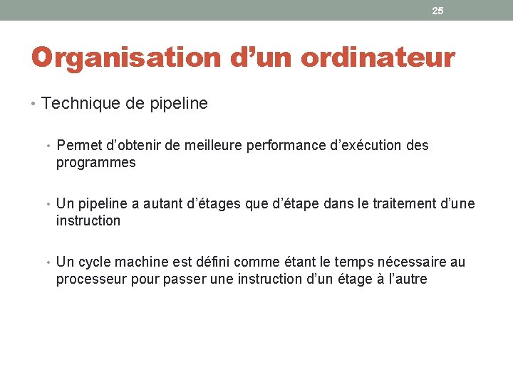 25 Organisation d’un ordinateur • Technique de pipeline • Permet d’obtenir de meilleure performance 25 Organisation d’un ordinateur • Technique de pipeline • Permet d’obtenir de meilleure performance