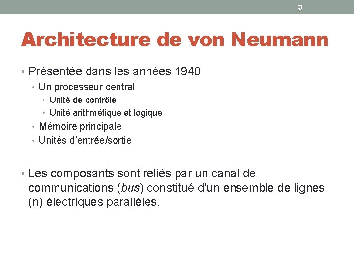 3 Architecture de von Neumann • Présentée dans les années 1940 • Un processeur 3 Architecture de von Neumann • Présentée dans les années 1940 • Un processeur