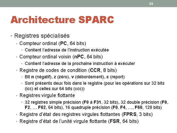 34 Architecture SPARC • Registres spécialisés • Compteur ordinal (PC, 64 bits) • Contient 34 Architecture SPARC • Registres spécialisés • Compteur ordinal (PC, 64 bits) • Contient