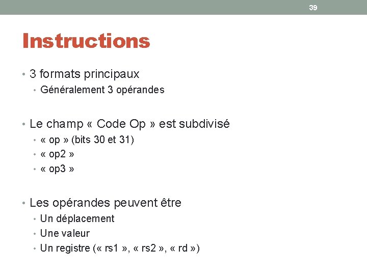 39 Instructions • 3 formats principaux • Généralement 3 opérandes • Le champ « 39 Instructions • 3 formats principaux • Généralement 3 opérandes • Le champ «