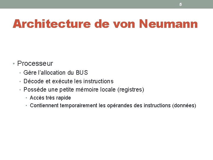 5 Architecture de von Neumann • Processeur • Gère l’allocation du BUS • Décode 5 Architecture de von Neumann • Processeur • Gère l’allocation du BUS • Décode