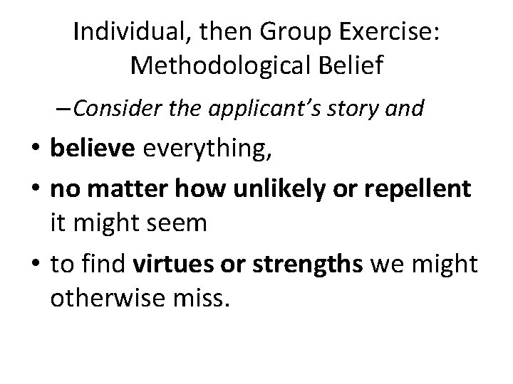 Individual, then Group Exercise: Methodological Belief – Consider the applicant’s story and • believe