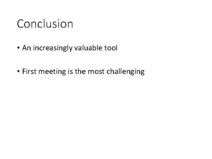 Conclusion • An increasingly valuable tool • First meeting is the most challenging 