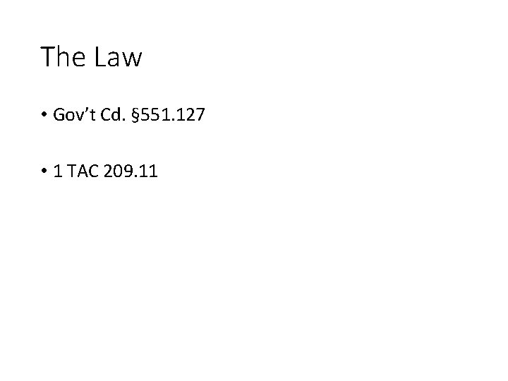 The Law • Gov’t Cd. § 551. 127 • 1 TAC 209. 11 