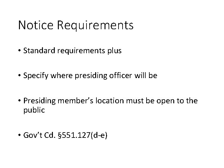 Notice Requirements • Standard requirements plus • Specify where presiding officer will be •