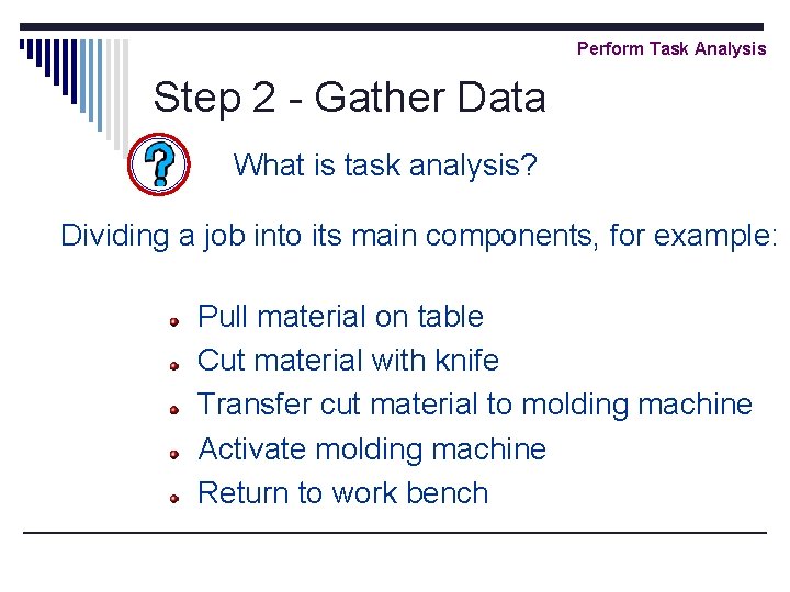 Perform Task Analysis Step 2 - Gather Data What is task analysis? Dividing a