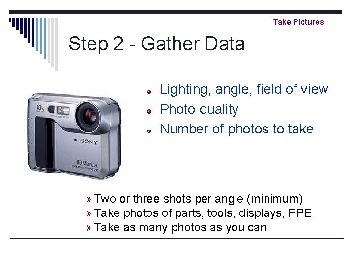 Take Pictures Step 2 - Gather Data Lighting, angle, field of view Photo quality