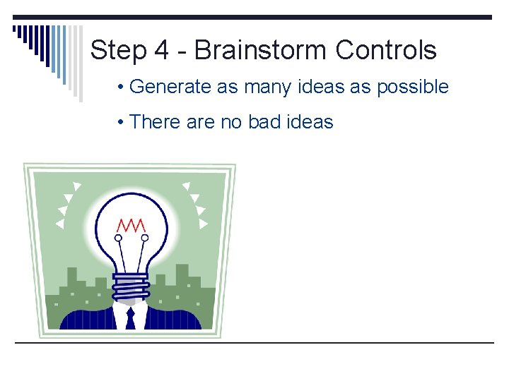 Step 4 - Brainstorm Controls • Generate as many ideas as possible • There