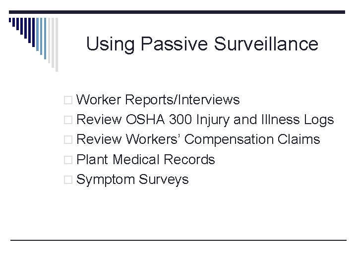 Using Passive Surveillance o Worker Reports/Interviews o Review OSHA 300 Injury and Illness Logs