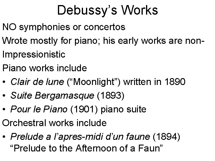 Debussy’s Works NO symphonies or concertos Wrote mostly for piano; his early works are