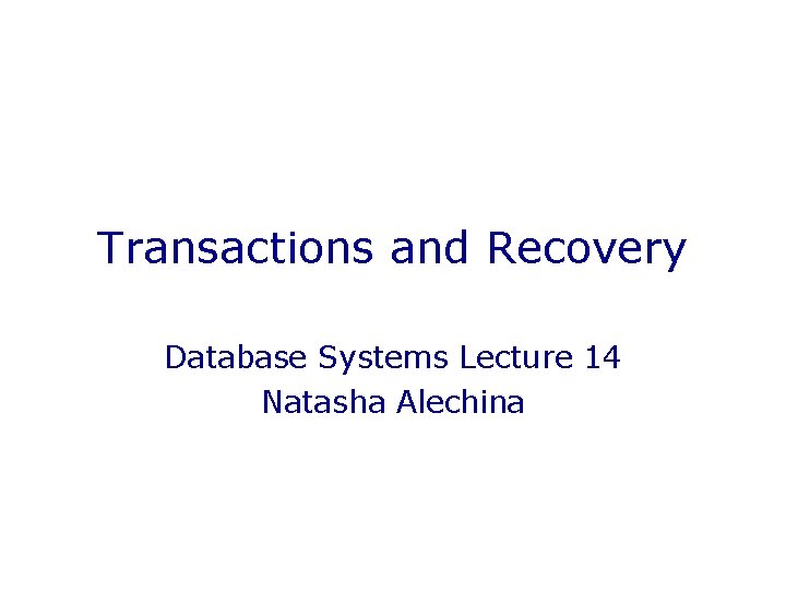 Transactions and Recovery Database Systems Lecture 14 Natasha Alechina 