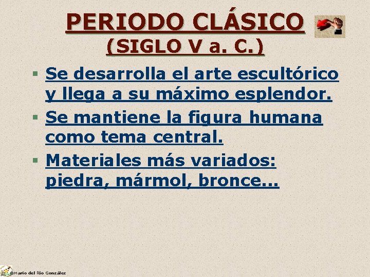 PERIODO CLÁSICO (SIGLO V a. C. ) § Se desarrolla el arte escultórico y