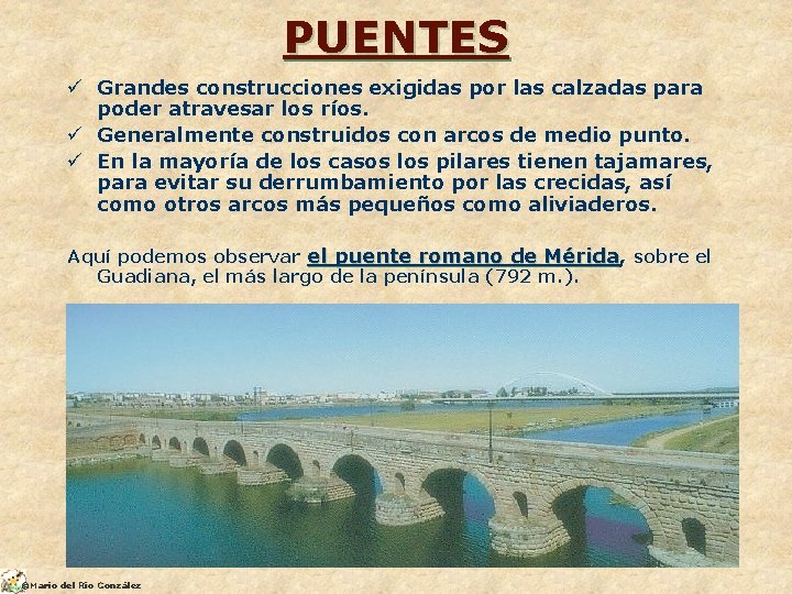 PUENTES ü Grandes construcciones exigidas por las calzadas para poder atravesar los ríos. ü