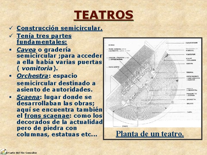 TEATROS ü Construcción semicircular. ü Tenía tres partes fundamentales: § Cavea o gradería semicircular