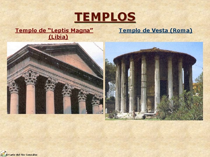 TEMPLOS Templo de “Leptis Magna” (Libia) ©Mario del Río González Templo de Vesta (Roma)