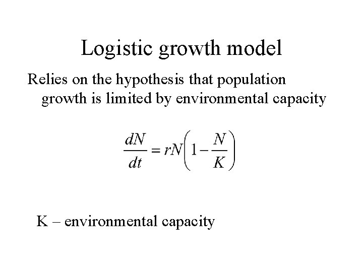 Logistic growth model Relies on the hypothesis that population growth is limited by environmental