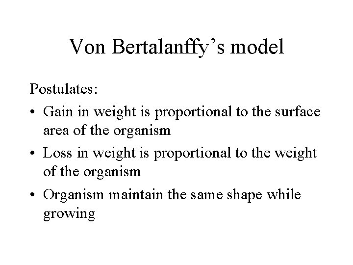 Von Bertalanffy’s model Postulates: • Gain in weight is proportional to the surface area