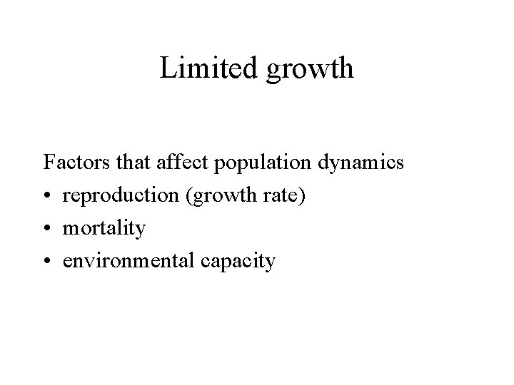 Limited growth Factors that affect population dynamics • reproduction (growth rate) • mortality •
