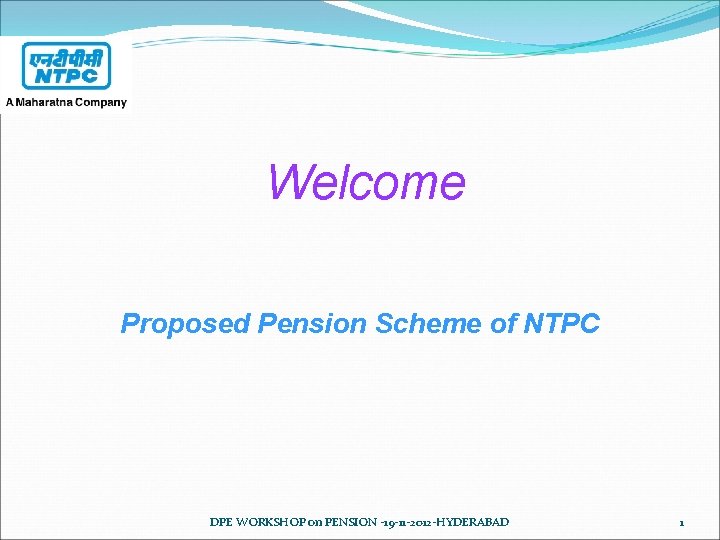 Welcome Proposed Pension Scheme of NTPC DPE WORKSHOP on PENSION -19 -11 -2012 -HYDERABAD