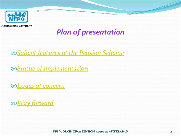 Plan of presentation Salient features of the Pension Scheme Status of Implementation Issues of