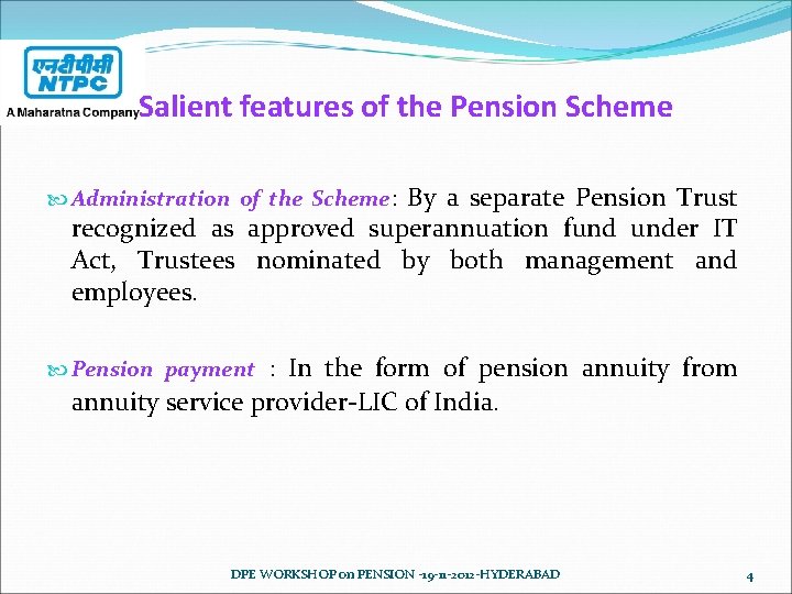 Salient features of the Pension Scheme Administration of the Scheme: By a separate Pension