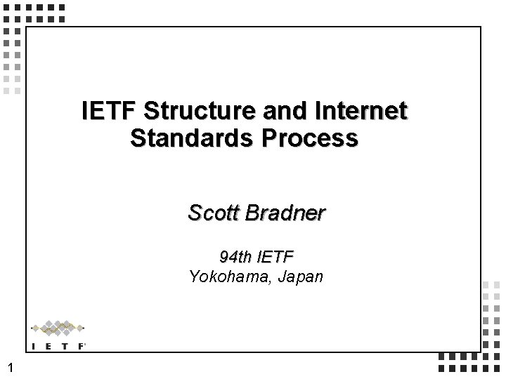 IETF Structure and Internet Standards Process Scott Bradner 94 th IETF Yokohama, Japan 1