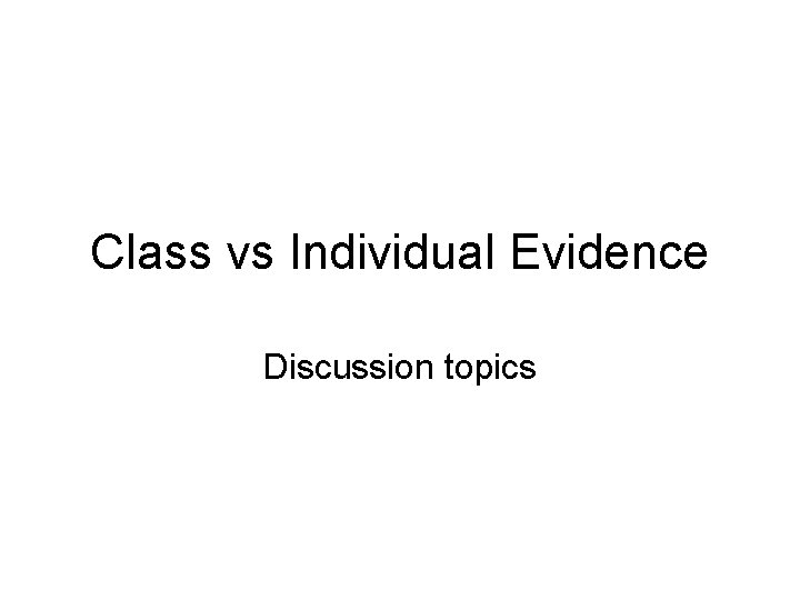 Class vs Individual Evidence Discussion topics 