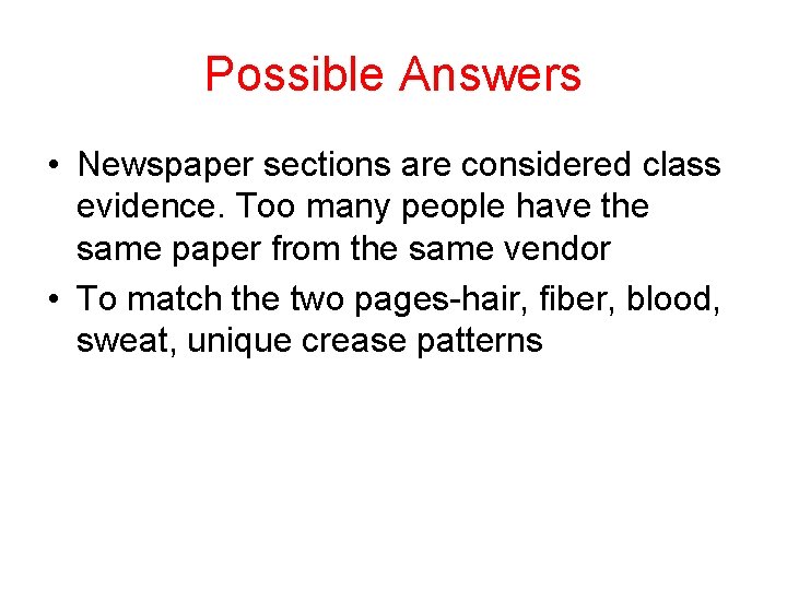 Possible Answers • Newspaper sections are considered class evidence. Too many people have the