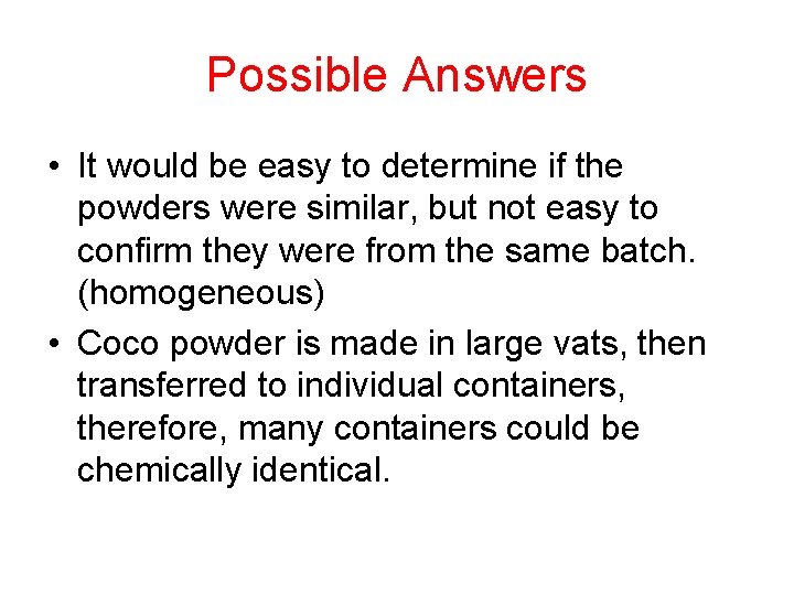 Possible Answers • It would be easy to determine if the powders were similar,