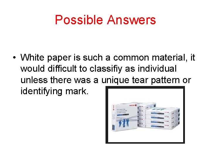 Possible Answers • White paper is such a common material, it would difficult to