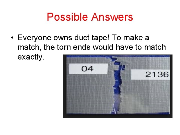 Possible Answers • Everyone owns duct tape! To make a match, the torn ends